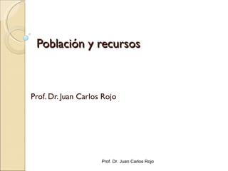 Población y recursos



Prof. Dr. Juan Carlos Rojo




                     Prof. Dr. Juan Carlos Rojo
 