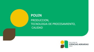 POLEN
PRODUCCION,
TECNOLOGIA DE PROCESAMIENTO,
CALIDAD
 