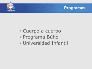 Programas




• Cuerpo a cuerpo
• Programa Búho
• Universidad Infantil
 