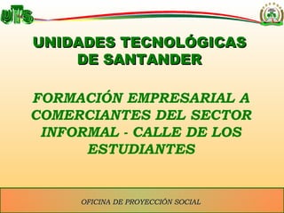 FORMACIÓN EMPRESARIAL A COMERCIANTES DEL SECTOR INFORMAL - CALLE DE LOS ESTUDIANTES UNIDADES TECNOLÓGICAS DE SANTANDER 