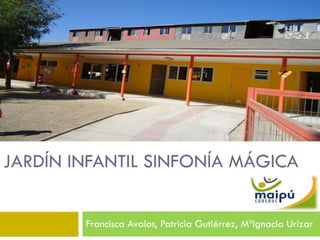 JARDÍN INFANTIL SINFONÍA MÁGICA Francisca Avalos, Patricia Gutiérrez, MºIgnacia Urizar 