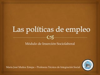 Módulo de Inserción Sociolaboral
María José Muñoz Estepa – Profesora Técnica de Integración Social
 