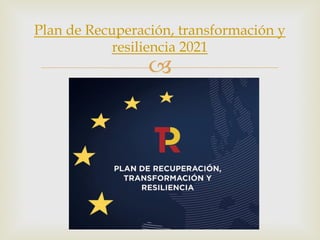 –
Plan de Recuperación, transformación y
resiliencia 2021
 