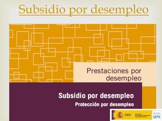 –
Subsidio por desempleo
 