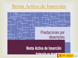 –
Renta Activa de Inserción
 