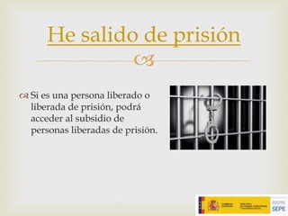–
™ Si es una persona liberado o
liberada de prisión, podrá
acceder al subsidio de
personas liberadas de prisión.
He salido de prisión
 
