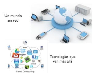 Un mundo
en red
Tecnologías que
van más allá
 