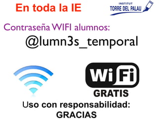 En toda la IE
Uso con responsabilidad:
GRACIAS
Contraseña WIFI alumnos:
@lumn3s_temporal
 