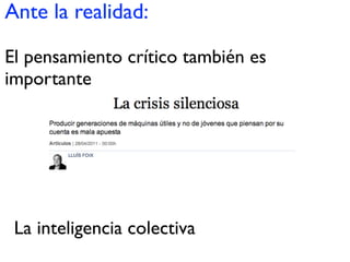 Ante la realidad:
El pensamiento crítico también es
importante
La inteligencia colectiva
 