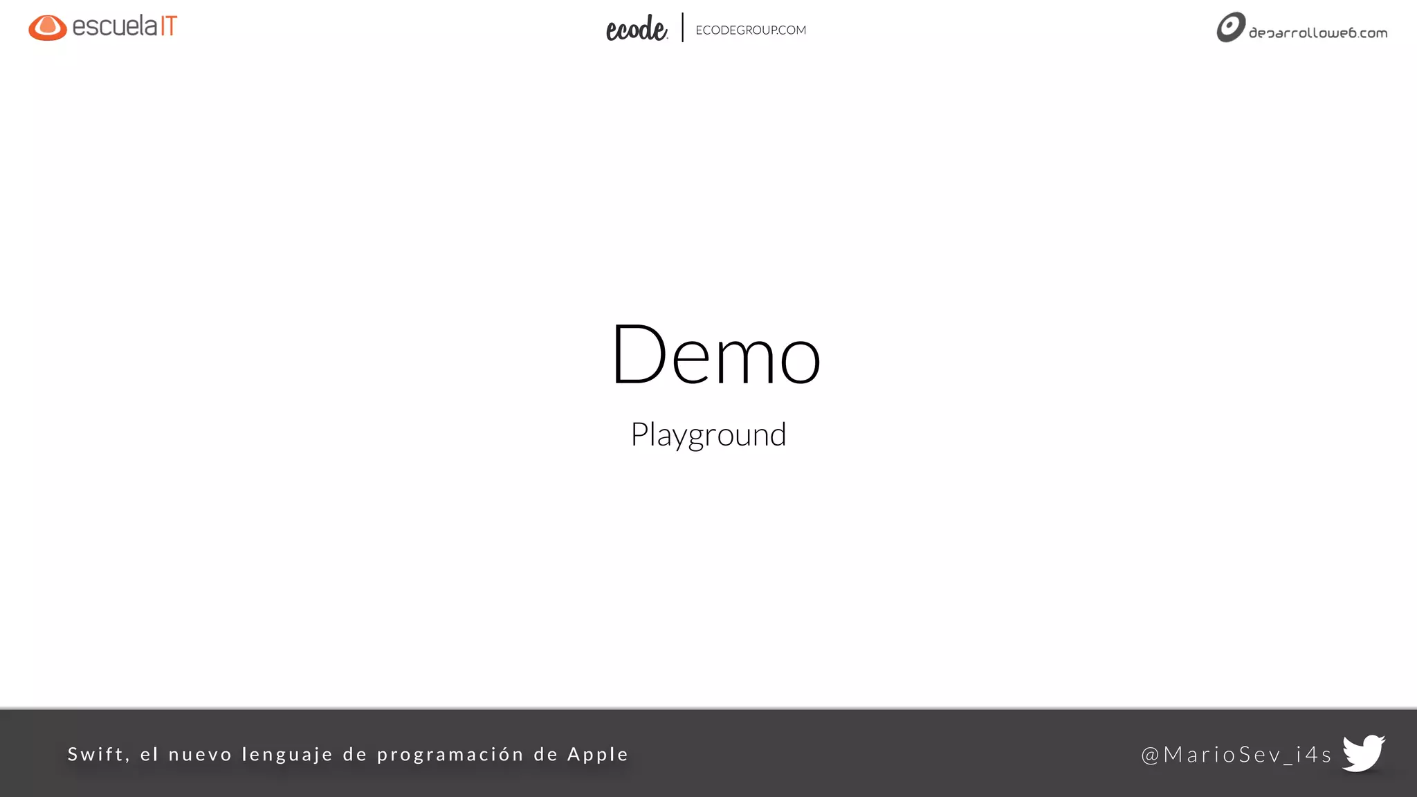 @ M a r i o S e v _ i 4 sS w i f t ,    e l    n u e v o    l e n g u a j e    d e    p ro g r a m a c i ó n    d e   A p p l e
ECODEGROUP.COM
Demo
Playground
 