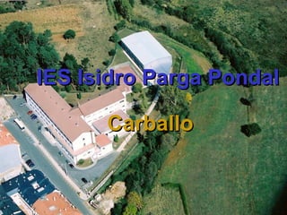 IES Isidro Parga Pondal

      Carballo
 