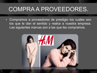 COMPRA A PROVEEDORES.
• Compramos a proveedores de prestigio los cuales son
los que le dan el sentido y realce a nuestra empresa.
Las siguientes marcas son a las que les compramos.
 