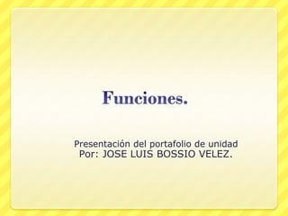 Presentación del portafolio de unidad Por: JOSE LUIS BOSSIO VELEZ. 