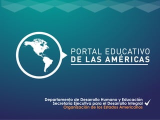 Departamento de Desarrollo Humano y Educación
Secretaría Ejecutiva para el Desarrollo Integral
Organización de los Estados Americanos
 
