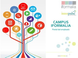 1www.iformalia.es
CAMPUS
IFORMALIA
Portal del empleado
Estrictamente privado y confidencial
Para uso exclusivo del destinatario
@
 