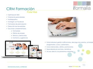 10www.iformalia.es
CRM Formación
Portal Web
Estrictamente privado y confidencial
 Optimización SEO
 Totalmente personali...