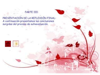 PARTE III:
PRESENTACIÓN DE LA REFLEXIÓN FINAL:
A continuación presentamos las conclusiones
surgidas del proceso de autoevaluación.
 