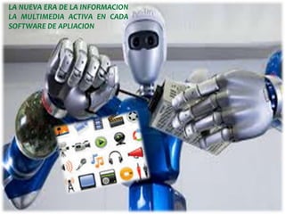 LA NUEVA ERA DE LA INFORMACION
LA MULTIMEDIA ACTIVA EN CADA
SOFTWARE DE APLIACION