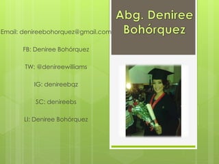 Email: denireebohorquez@gmail.com
FB: Deniree Bohórquez
TW: @denireewilliams
IG: denireebqz
SC: denireebs
LI: Deniree Bohórquez
 