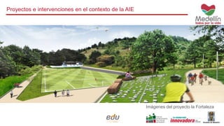 Proyectos e intervenciones en el contexto de la AIE 
Imágenes del proyecto la Fortaleza 
 