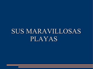 SUS MARAVILLOSAS  PLAYAS 