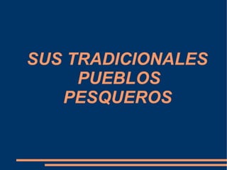   SUS TRADICIONALES  PUEBLOS  PESQUEROS  