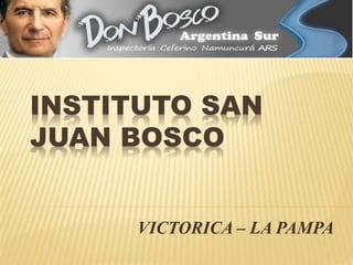 INSTITUTO SAN
JUAN BOSCO
VICTORICA – LA PAMPA
 