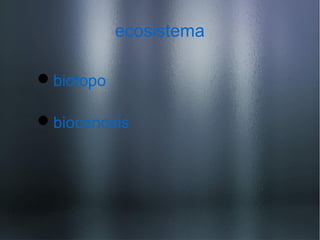 ecosistema
biotopo
biocenosis
 