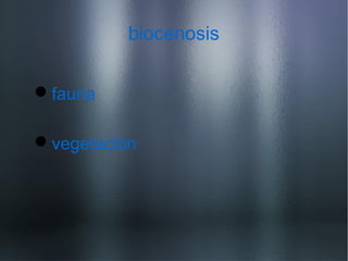 biocenosis
fauna
vegetación
 