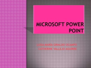Microsoft power point LuisaMaríaGiraldoOcampo  Catherine Vallejo Aguirre 
