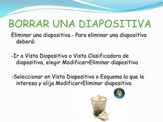 INSERTAR UNA DIAPOSITIVAInsertar diapositivas.- Una vez realizada la primera diapositiva, puede añadirse más. Para hacerlo, siga los siguientes pasos:1- Elija Insertar Nueva Diapositiva o bien haga clic sobre el botón Nueva Diapositiva de la barra de herramientas.2- Elija el diseño que desee en la ventana que aparezca para la nueva diapositiva y haga clic en Aceptar.De esta manera podrá crear cuantas diapositivas desee.