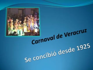 Carnaval de VeracruzSe concibió desde 1925 