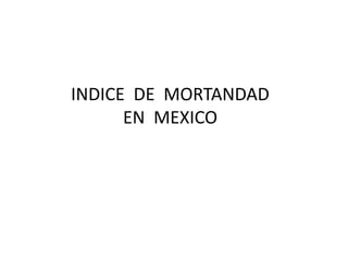 INDICE  DE  MORTANDADEN  MEXICO 