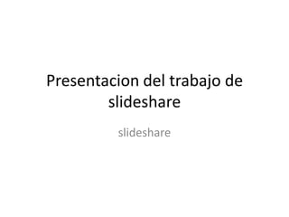 Presentacion del trabajo de slideshare slideshare 