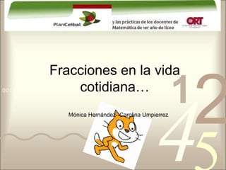 Fracciones en la vida
                   cotidiana…
0011 0010 1010 1101 0001 0100 1011

                                                            1
                                                                2
                                                    4
                     Mónica Hernández--Carolina Umpierrez
 