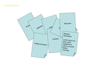 NORMAS APA




                                                                        Resumen
                    olo
                toc
             Pro                    me            lisis
                             In fo r           Aná            Co
                                                                me
                                                                   nt   ario

                                                                    Reseña
                                                                    Estudiante

                                                   Síntesis         Lorem ipsu
                                                                               m sic
                                                                   dolor amet,
                          Trabajo d                                registeburu
                                   e   grado                                   s
                                                                   cohum ne ju
                                                                                dre
                                                                  lodreto
                                                                   uremugo
 