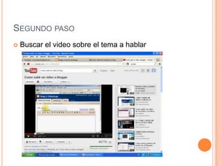 SEGUNDO PASO
   Buscar el video sobre el tema a hablar
 