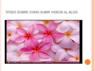 VIDEO SOBRE COMO SUBIR VIDEOS AL BLOG
 
