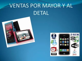 VENTAS POR MAYOR Y AL
        DETAL
 