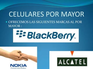 CELULARES POR MAYOR
 OFRECEMOS LAS SIGUIENTES MARCAS AL POR
 MAYOR :
 