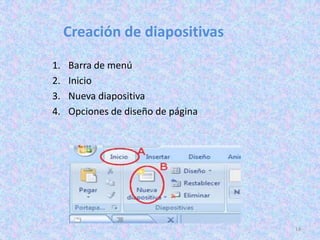 Creación de diapositivas
1.   Barra de menú
2.   Inicio
3.   Nueva diapositiva
4.   Opciones de diseño de página




                                    14
 