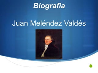 Biografia

Juan Meléndez Valdés




                       S
 