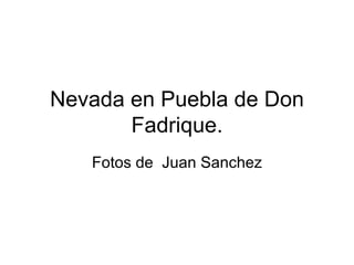 Nevada en Puebla de Don Fadrique. Fotos de  Juan Sanchez 