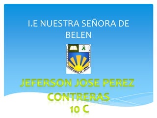 I.E NUESTRA SEÑORA DE
        BELEN
 
