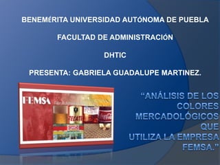 BENEMÉRITA UNIVERSIDAD AUTÓNOMA DE PUEBLA
FACULTAD DE ADMINISTRACIÓN
DHTIC
PRESENTA: GABRIELA GUADALUPE MARTINEZ.
 