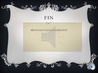 FIN
BRAVOOOO SALVA CAMPEÓN!!!!