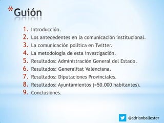 *
1. Introducción.
2. Los antecedentes en la comunicación institucional.
3. La comunicación política en Twitter.
4. La met...