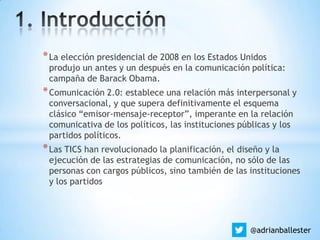 @adrianballester
*La elección presidencial de 2008 en los Estados Unidos
produjo un antes y un después en la comunicación ...