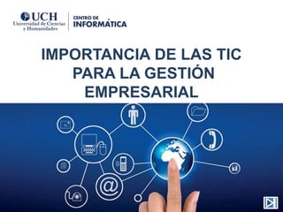 IMPORTANCIA DE LAS TIC
PARA LA GESTIÓN
EMPRESARIAL
 