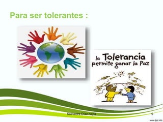 Para ser tolerantes :
Saavedra Díaz neyla 9
 